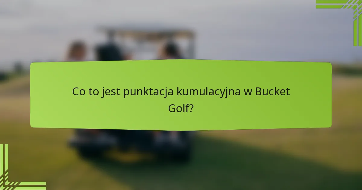 Co to jest punktacja kumulacyjna w Bucket Golf?