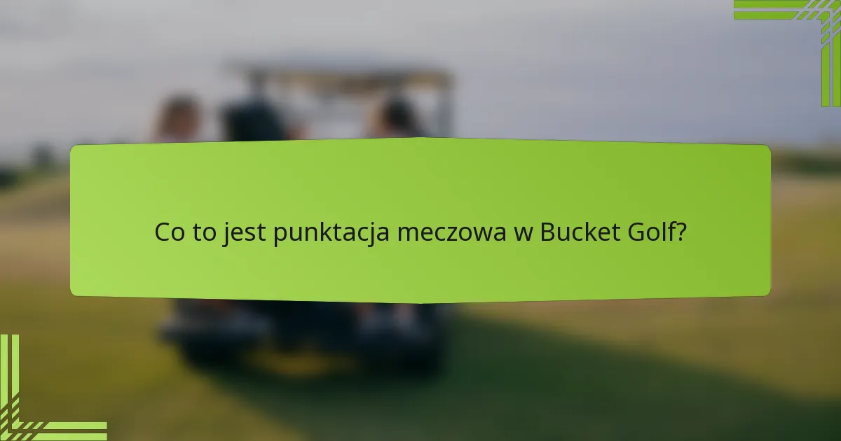 Co to jest punktacja meczowa w Bucket Golf?
