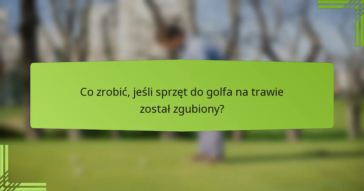 Co zrobić, jeśli sprzęt do golfa na trawie został zgubiony?