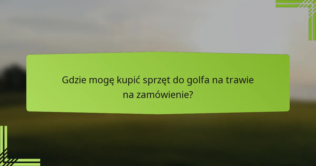 Gdzie mogę kupić sprzęt do golfa na trawie na zamówienie?