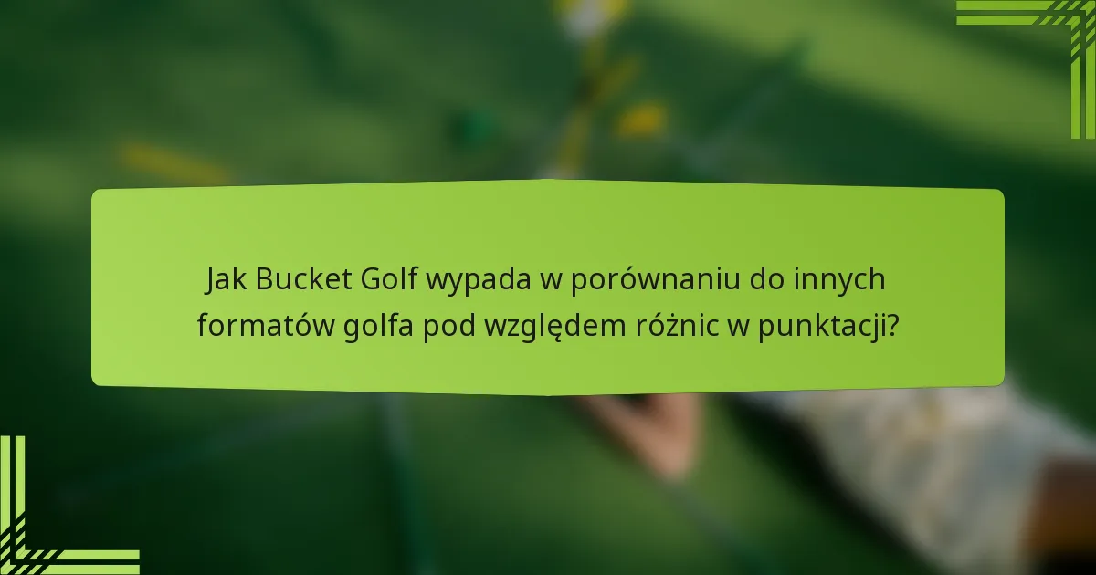 Jak Bucket Golf wypada w porównaniu do innych formatów golfa pod względem różnic w punktacji?