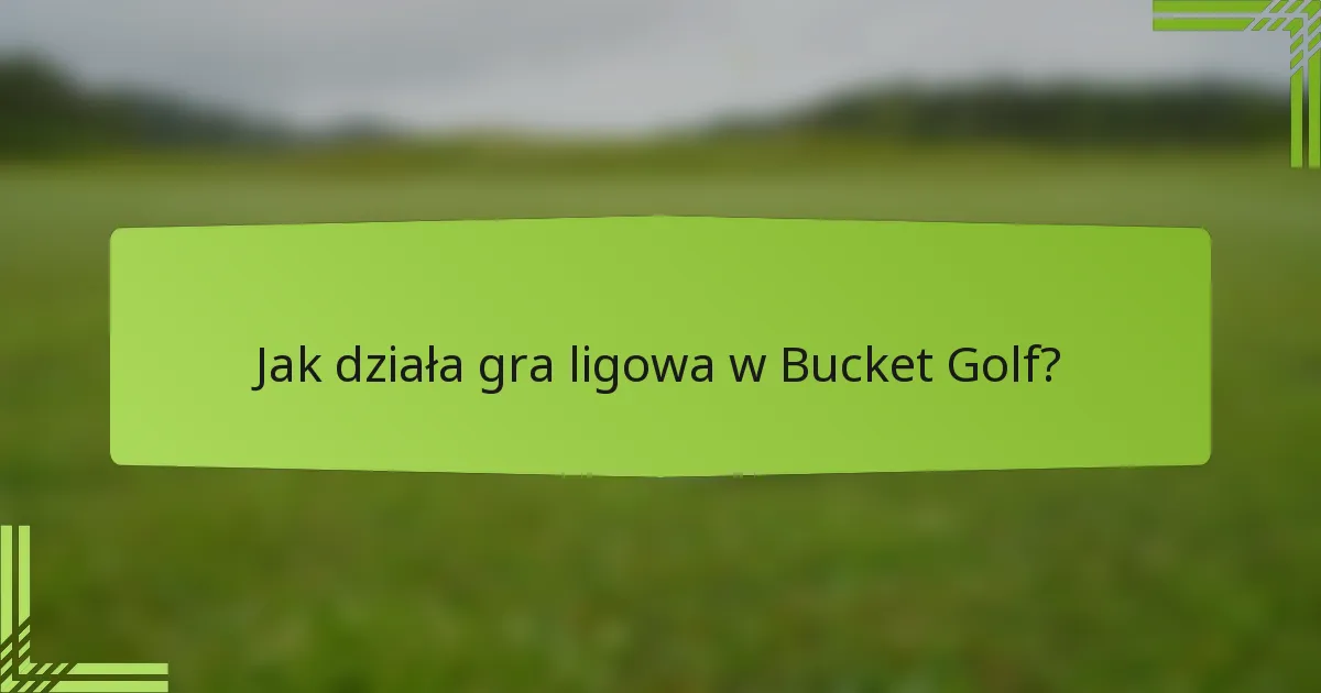 Jak działa gra ligowa w Bucket Golf?