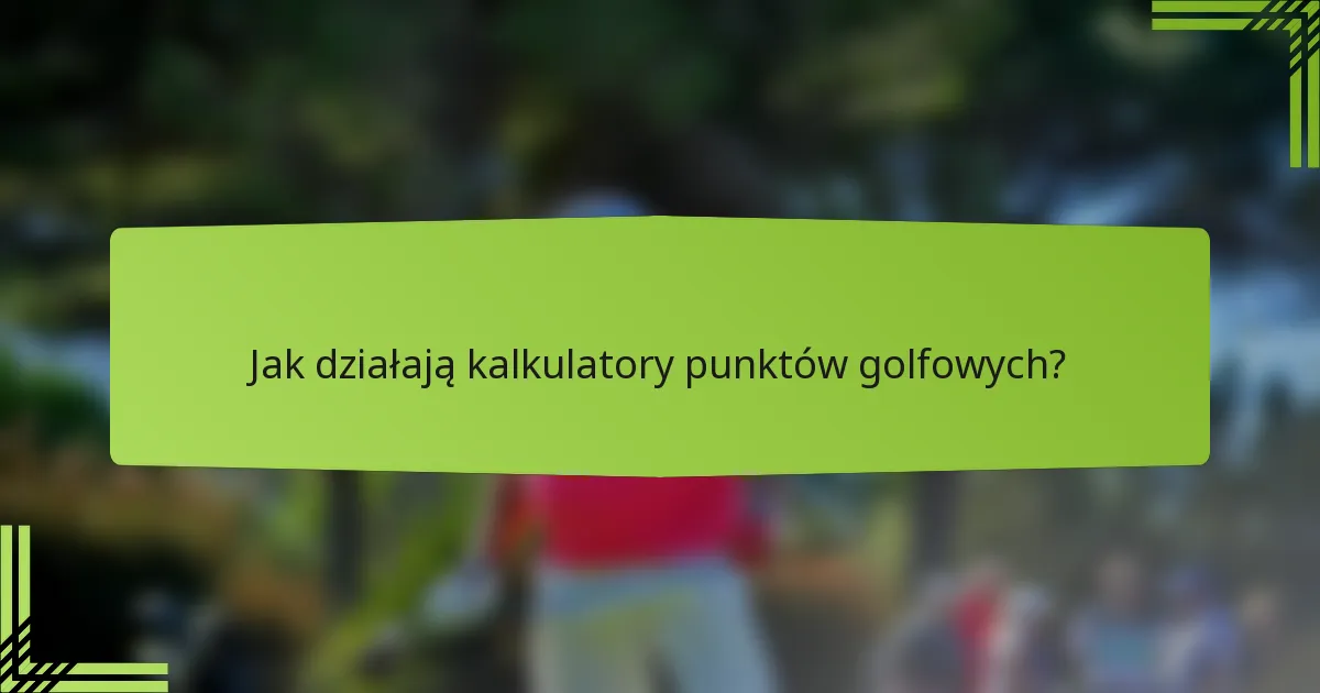 Jak działają kalkulatory punktów golfowych?