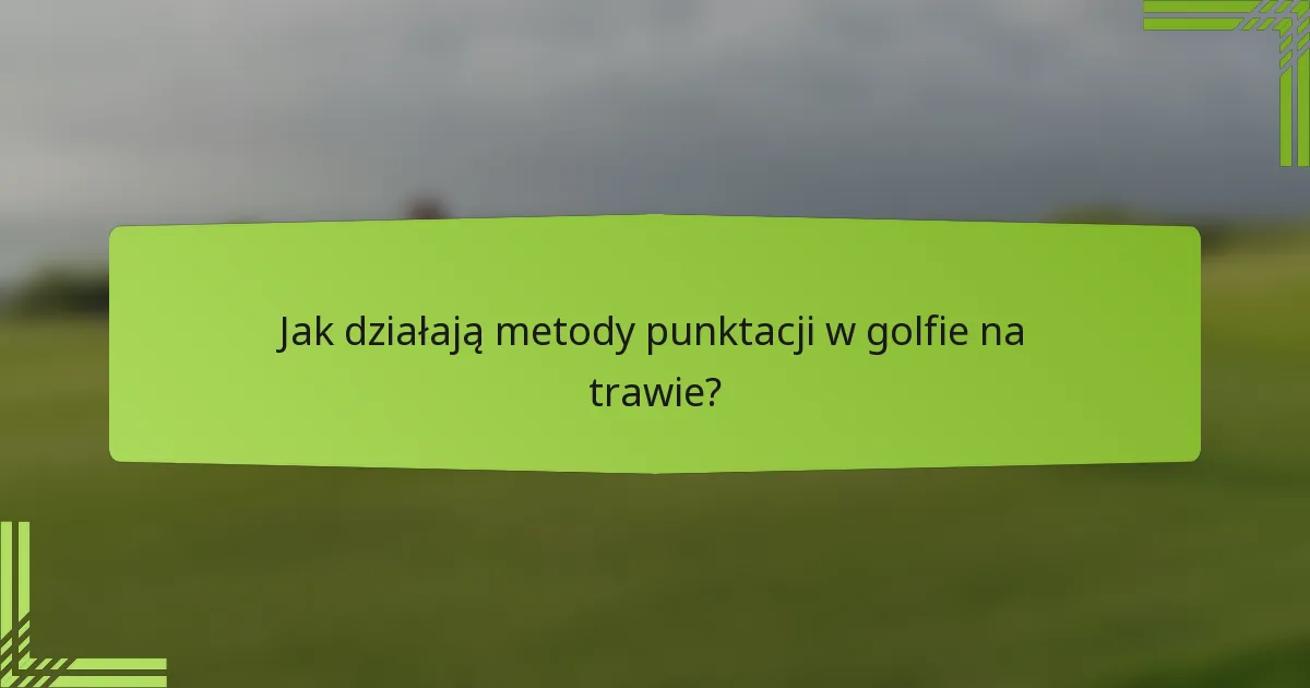 Jak działają metody punktacji w golfie na trawie?