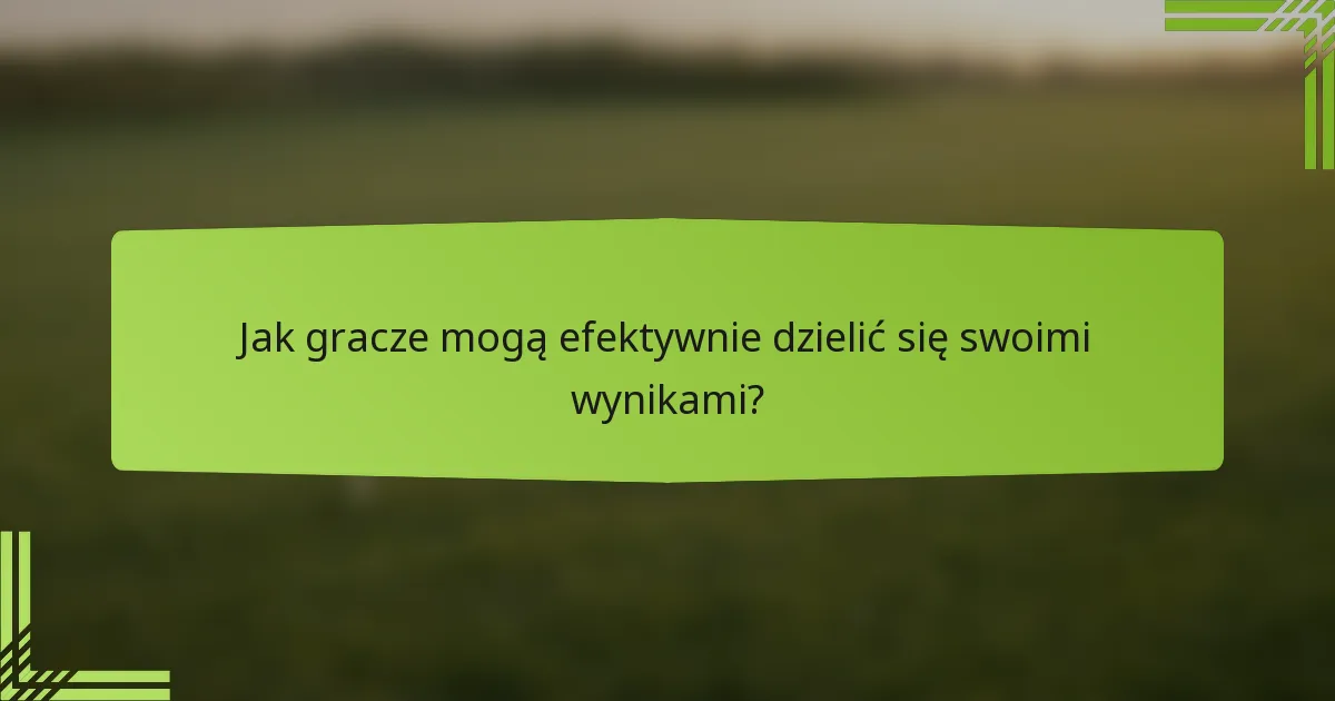 Jak gracze mogą efektywnie dzielić się swoimi wynikami?
