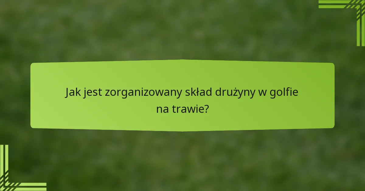 Jak jest zorganizowany skład drużyny w golfie na trawie?