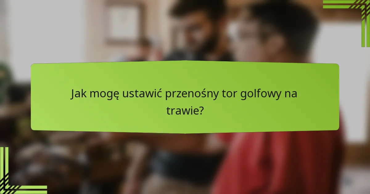 Jak mogę ustawić przenośny tor golfowy na trawie?
