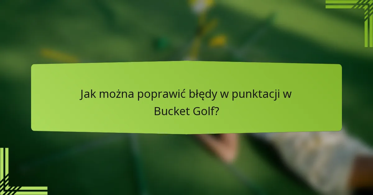Jak można poprawić błędy w punktacji w Bucket Golf?