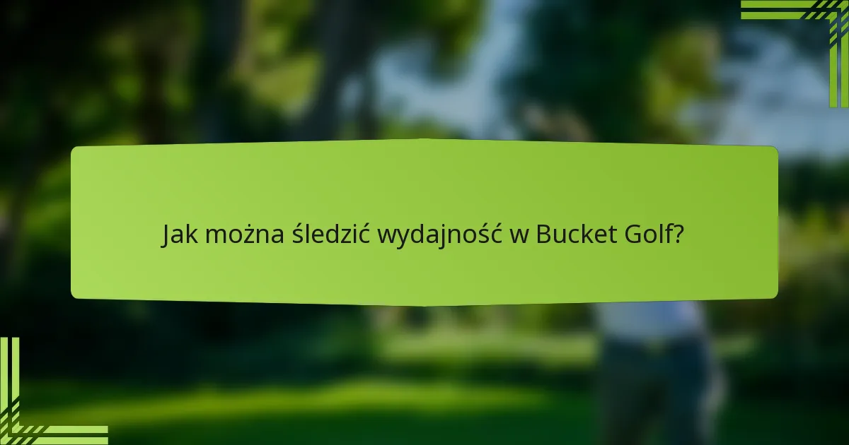 Jak można śledzić wydajność w Bucket Golf?