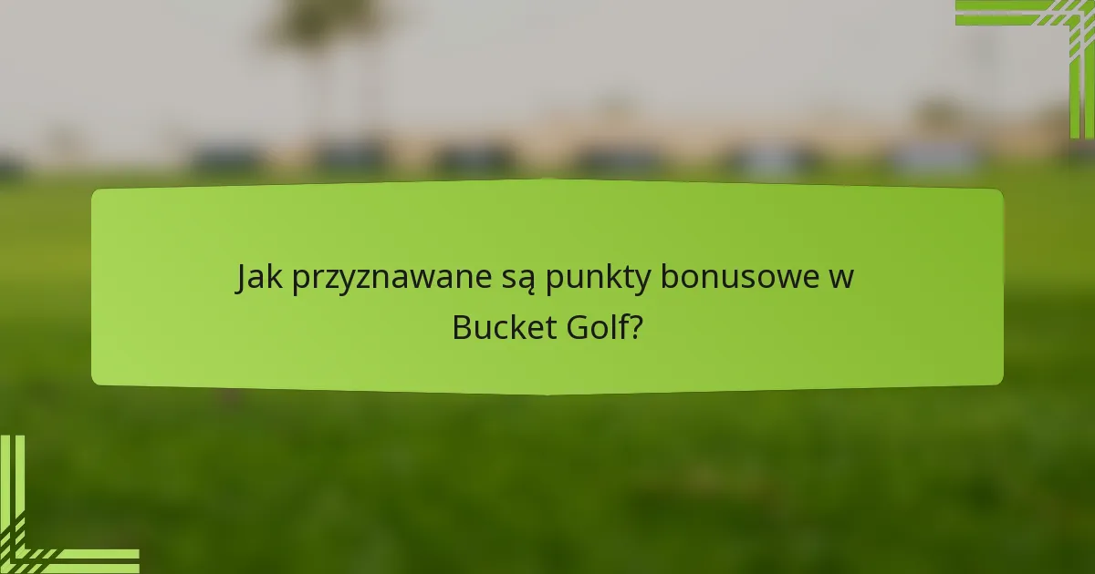 Jak przyznawane są punkty bonusowe w Bucket Golf?