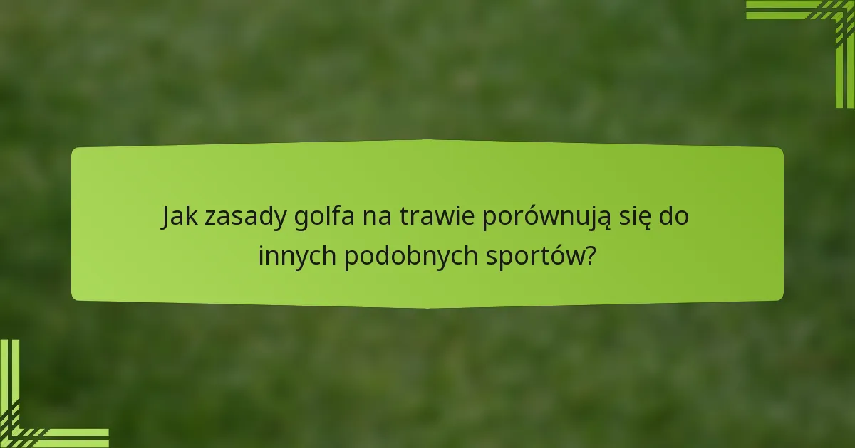 Jak zasady golfa na trawie porównują się do innych podobnych sportów?