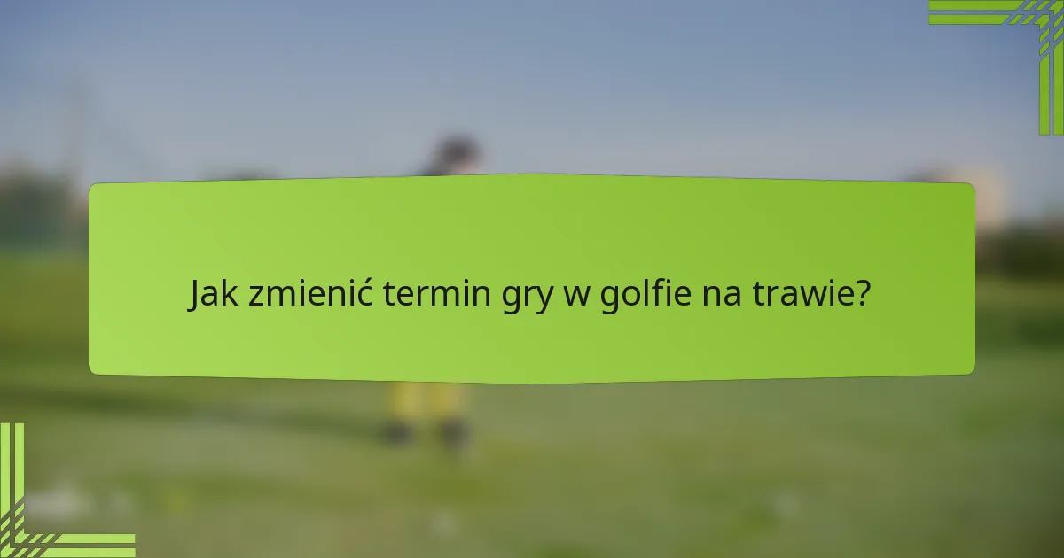 Jak zmienić termin gry w golfie na trawie?