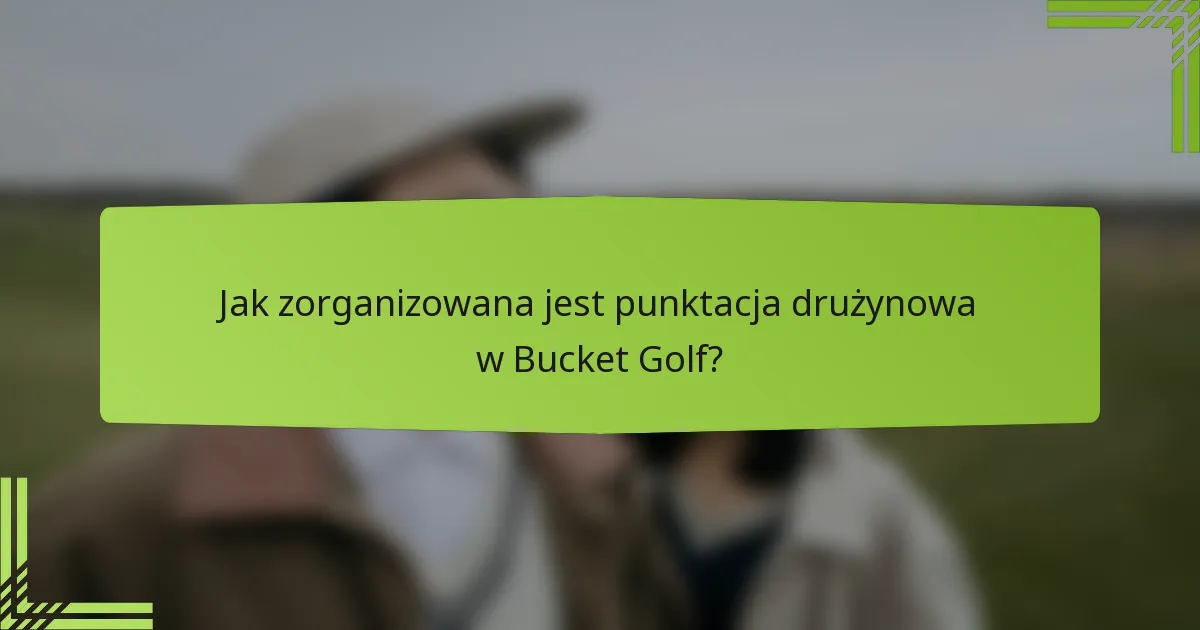 Jak zorganizowana jest punktacja drużynowa w Bucket Golf?
