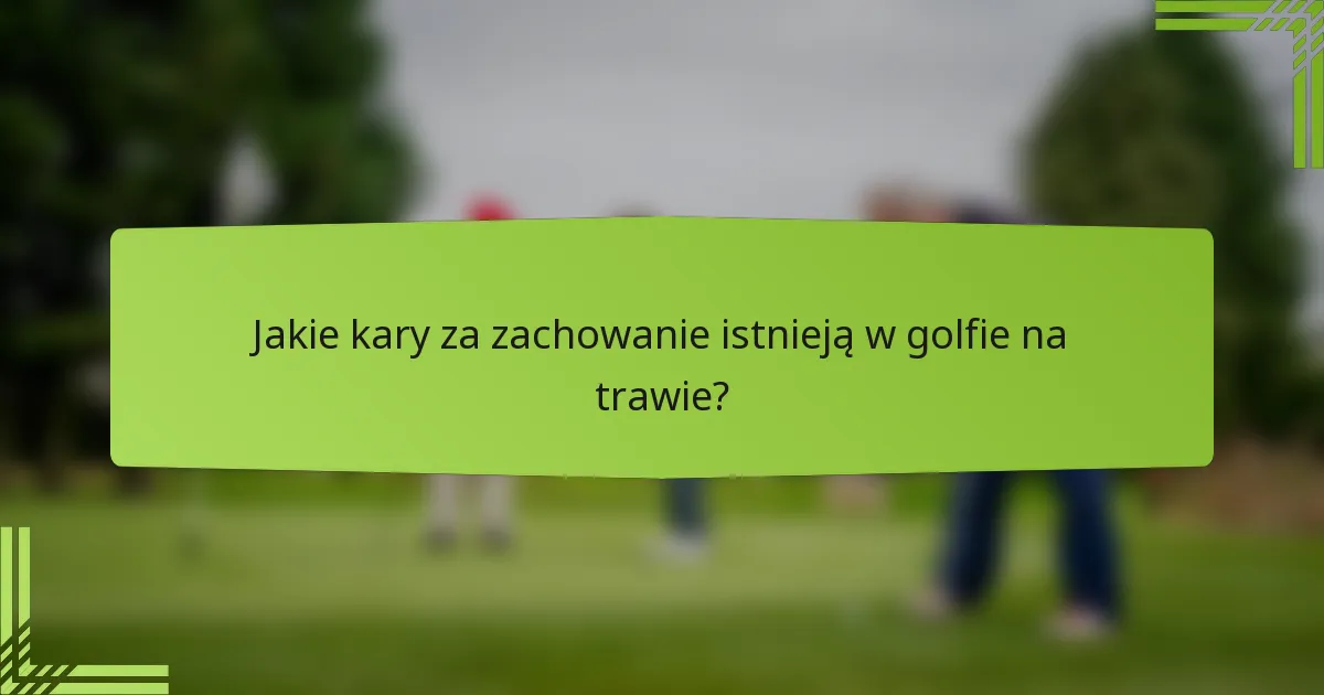 Jakie kary za zachowanie istnieją w golfie na trawie?