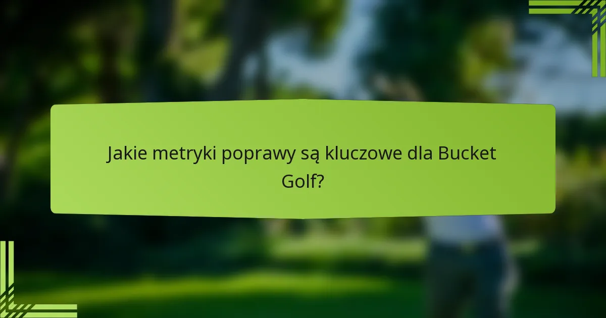Jakie metryki poprawy są kluczowe dla Bucket Golf?