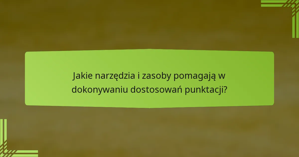 Jakie narzędzia i zasoby pomagają w dokonywaniu dostosowań punktacji?