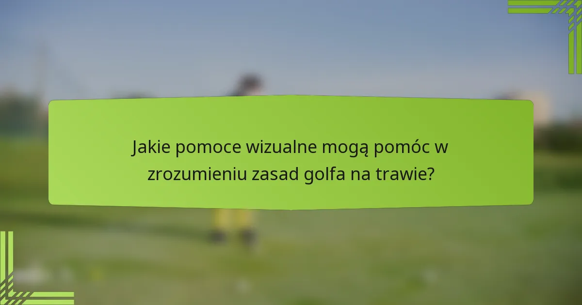 Jakie pomoce wizualne mogą pomóc w zrozumieniu zasad golfa na trawie?
