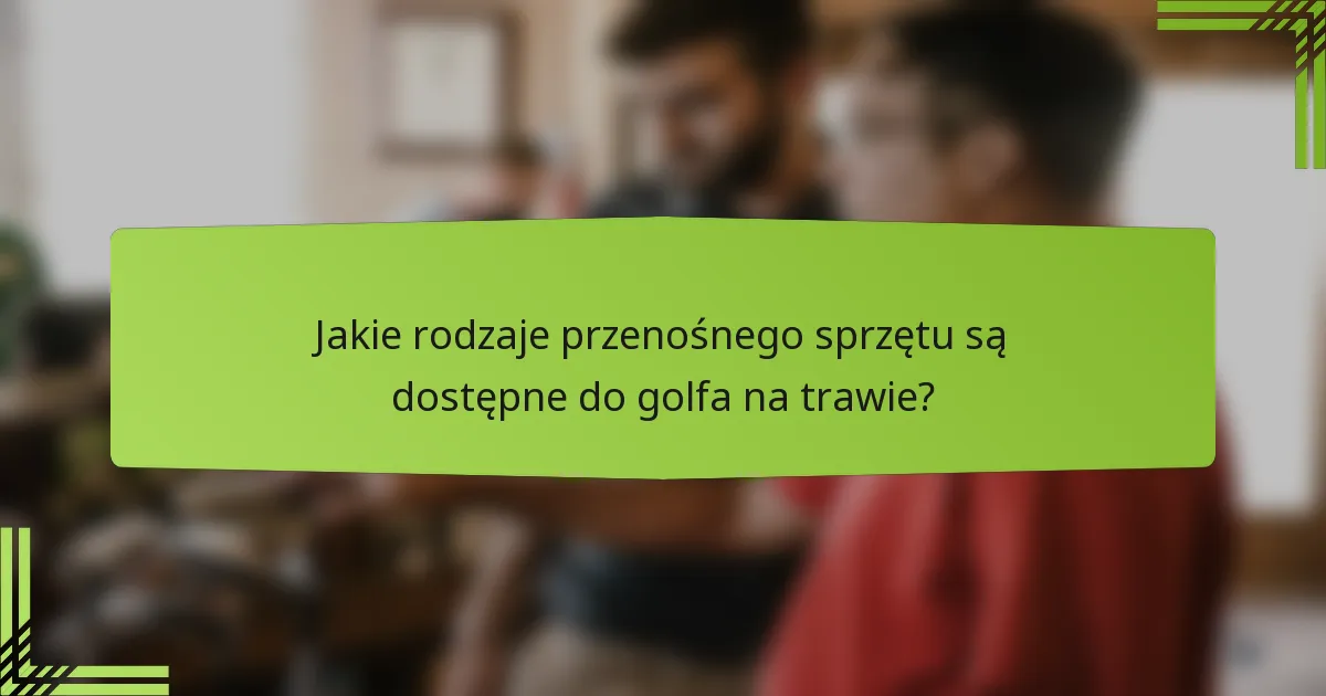 Jakie rodzaje przenośnego sprzętu są dostępne do golfa na trawie?