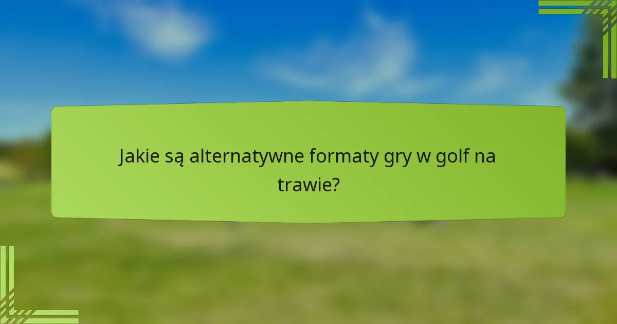 Jakie są alternatywne formaty gry w golf na trawie?