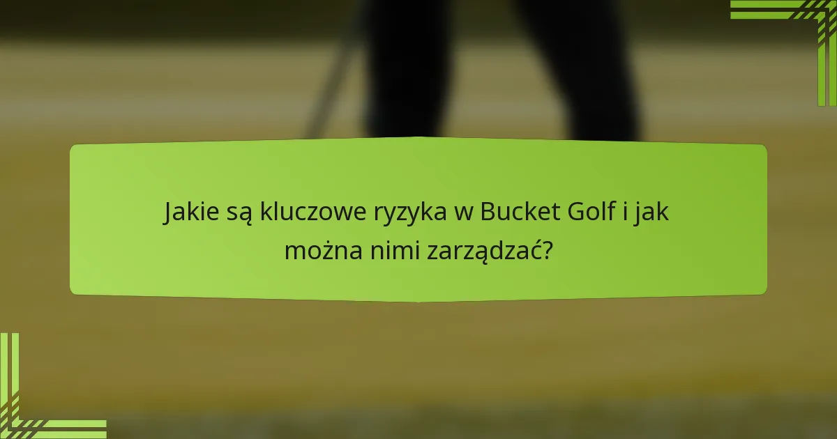 Jakie są kluczowe ryzyka w Bucket Golf i jak można nimi zarządzać?