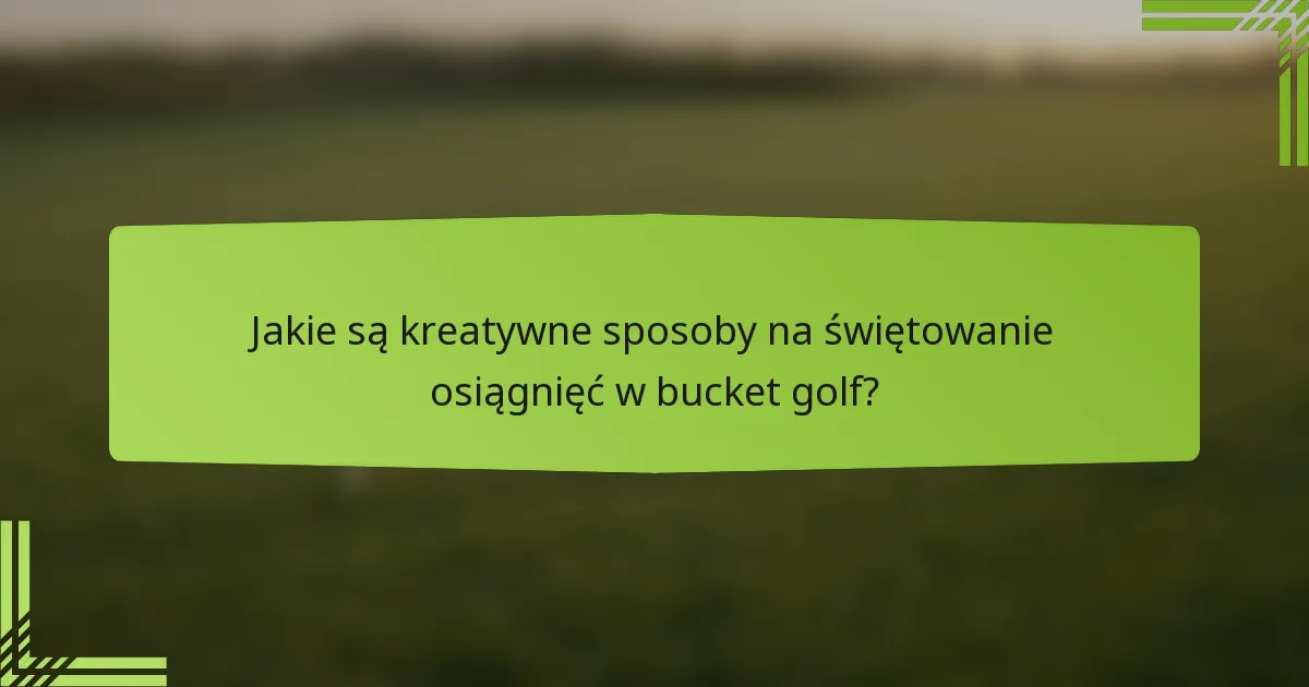 Jakie są kreatywne sposoby na świętowanie osiągnięć w bucket golf?