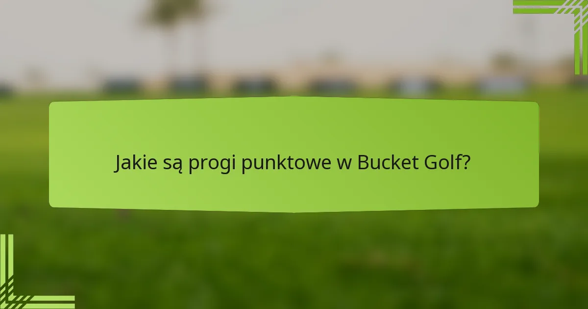 Jakie są progi punktowe w Bucket Golf?