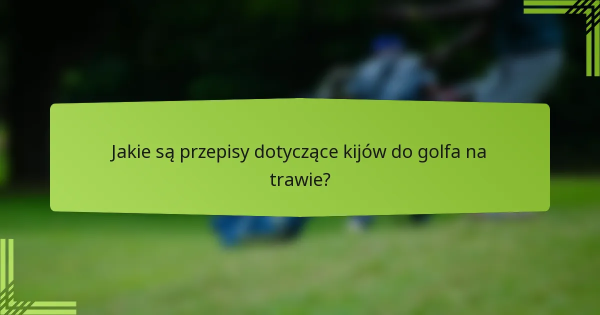 Jakie są przepisy dotyczące kijów do golfa na trawie?