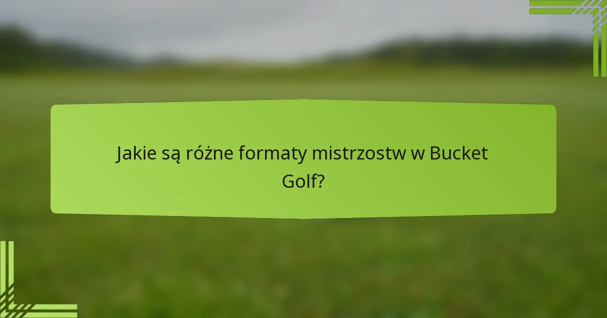 Jakie są różne formaty mistrzostw w Bucket Golf?
