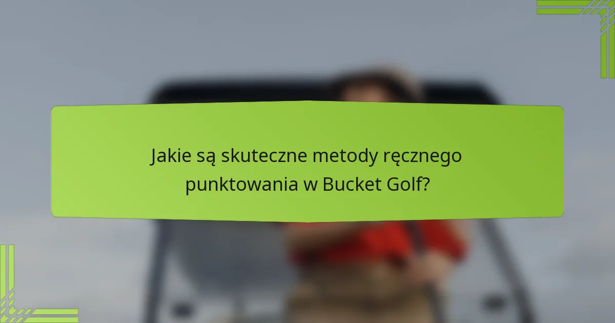 Jakie są skuteczne metody ręcznego punktowania w Bucket Golf?