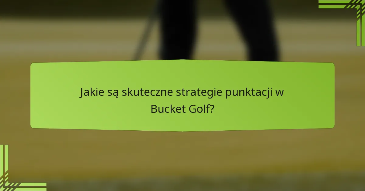 Jakie są skuteczne strategie punktacji w Bucket Golf?