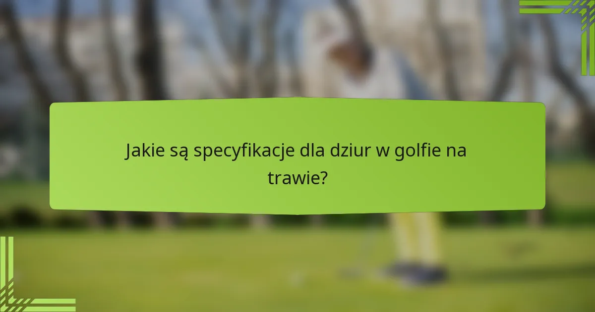 Jakie są specyfikacje dla dziur w golfie na trawie?