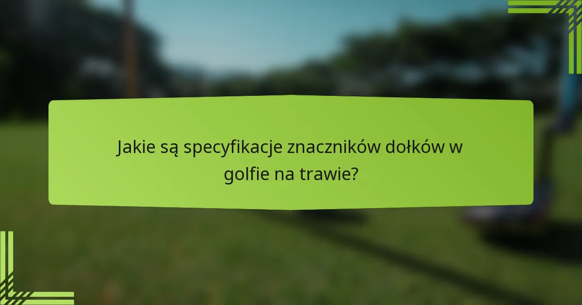 Jakie są specyfikacje znaczników dołków w golfie na trawie?
