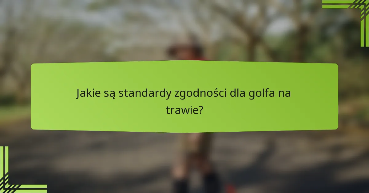 Jakie są standardy zgodności dla golfa na trawie?