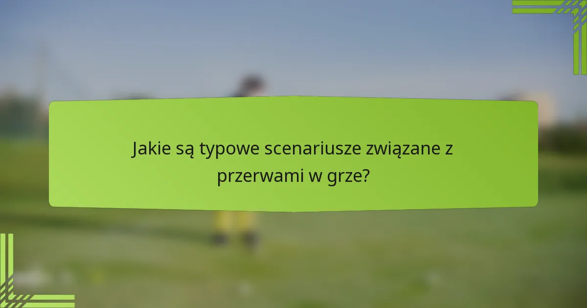Jakie są typowe scenariusze związane z przerwami w grze?
