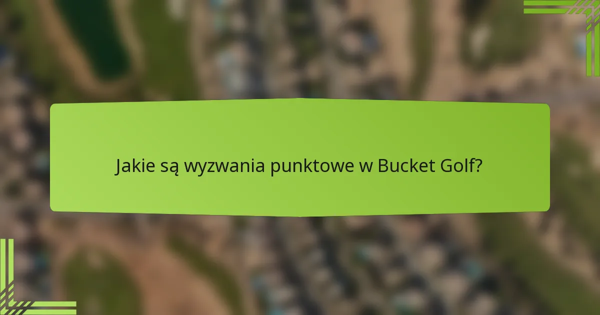 Jakie są wyzwania punktowe w Bucket Golf?