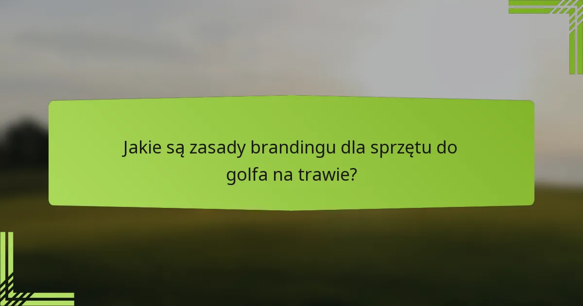 Jakie są zasady brandingu dla sprzętu do golfa na trawie?
