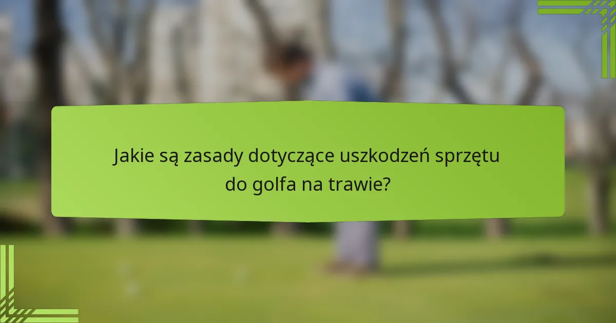 Jakie są zasady dotyczące uszkodzeń sprzętu do golfa na trawie?