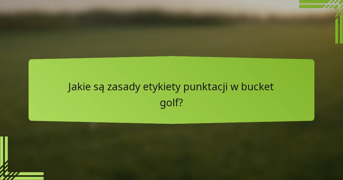 Jakie są zasady etykiety punktacji w bucket golf?