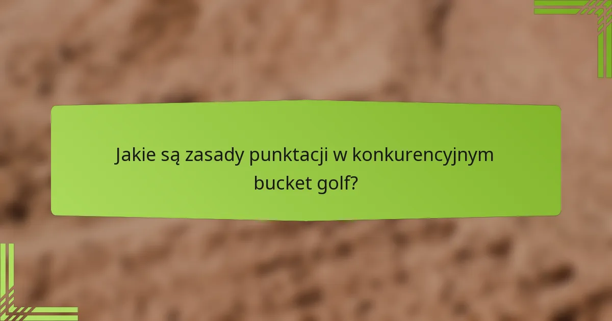 Jakie są zasady punktacji w konkurencyjnym bucket golf?