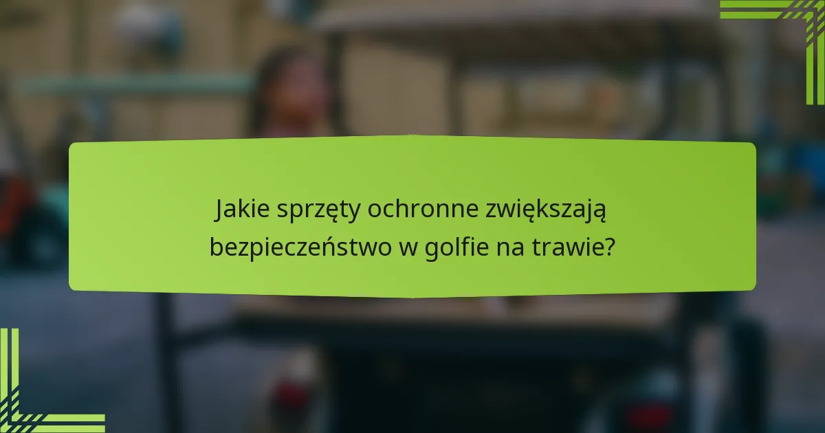Jakie sprzęty ochronne zwiększają bezpieczeństwo w golfie na trawie?