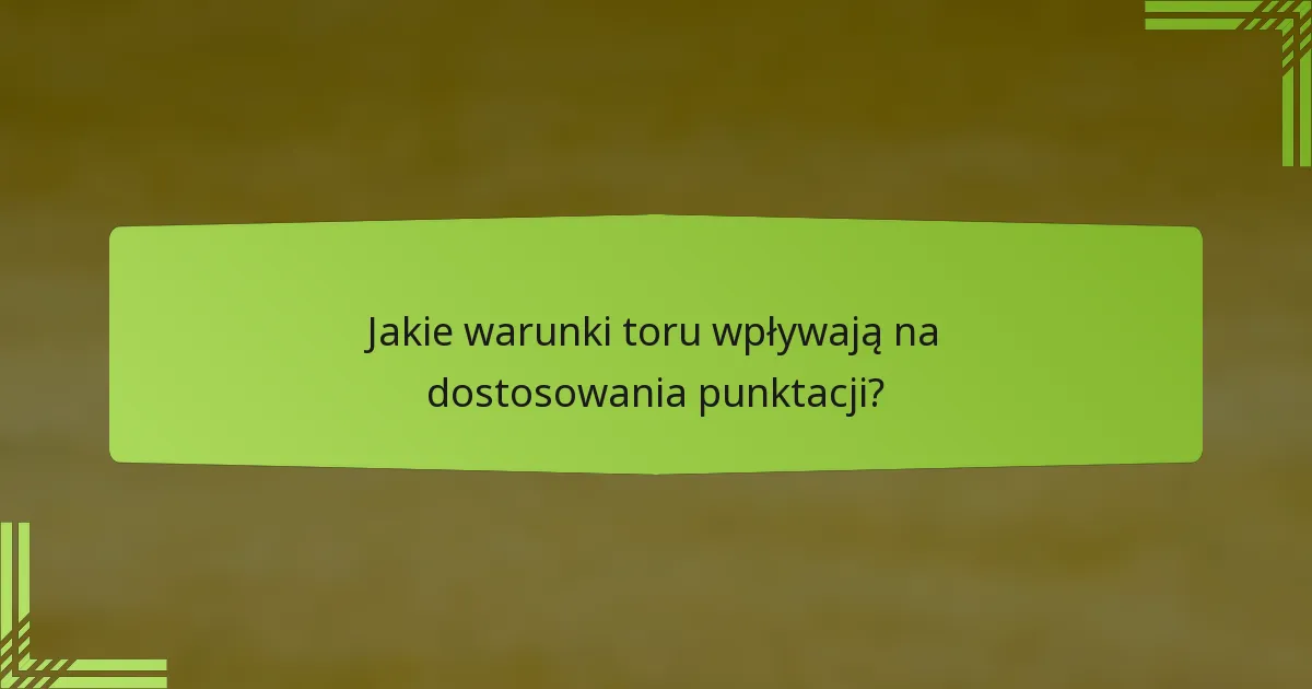 Jakie warunki toru wpływają na dostosowania punktacji?
