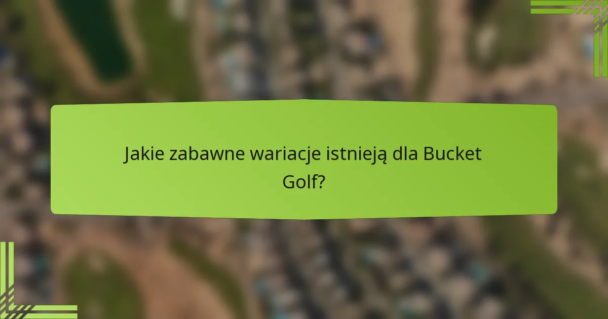 Jakie zabawne wariacje istnieją dla Bucket Golf?
