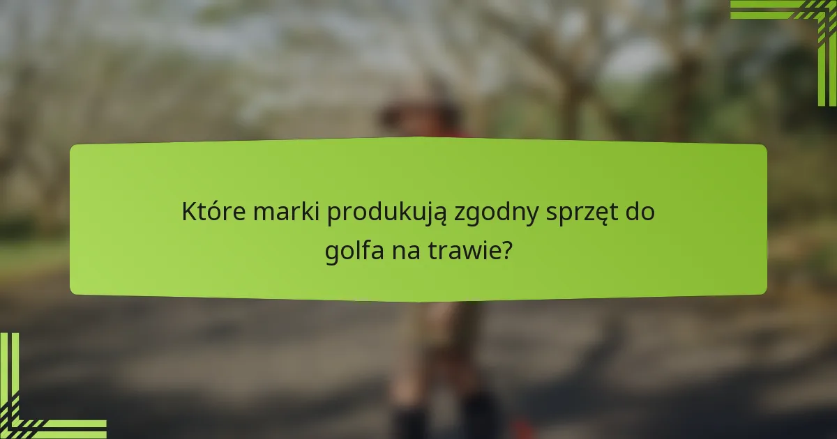 Które marki produkują zgodny sprzęt do golfa na trawie?