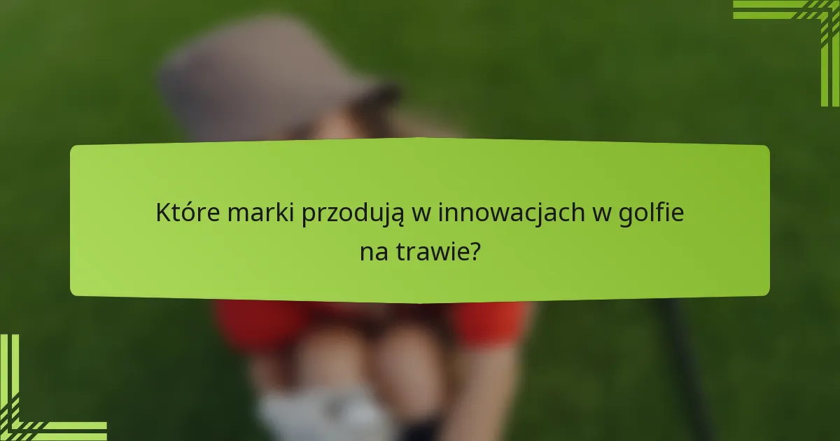 Które marki przodują w innowacjach w golfie na trawie?